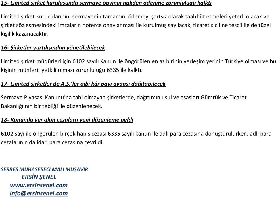 16- Şirketler yurtdışından yönetilebilecek Limited şirket müdürleri için 6102 sayılı Kanun ile öngörülen en az birinin yerleşim yerinin Türkiye olması ve bu kişinin münferit yetkili olması