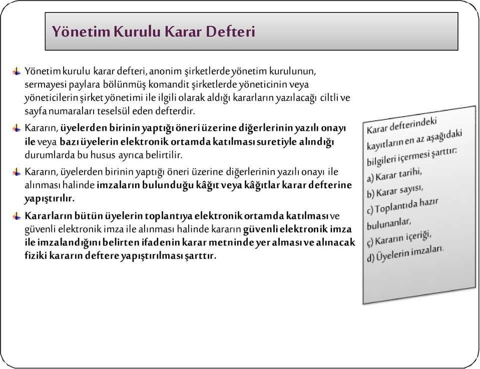 Kararın, üyelerden birinin yaptığı öneri üzerine diğerlerinin yazılı onayı ile veya bazı üyelerin elektronik ortamda katılması suretiyle alındığı durumlarda bu husus ayrıca belirtilir.