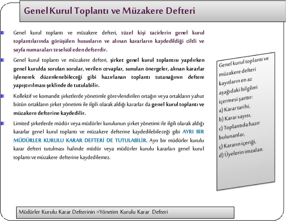 Genel kurul toplantı ve müzakere defteri, şirket genel kurul toplantısı yapılırken genel kurulda sorulan sorular, verilen cevaplar, sunulan önergeler, alınan kararlar işlenerek düzenlenebileceği gibi