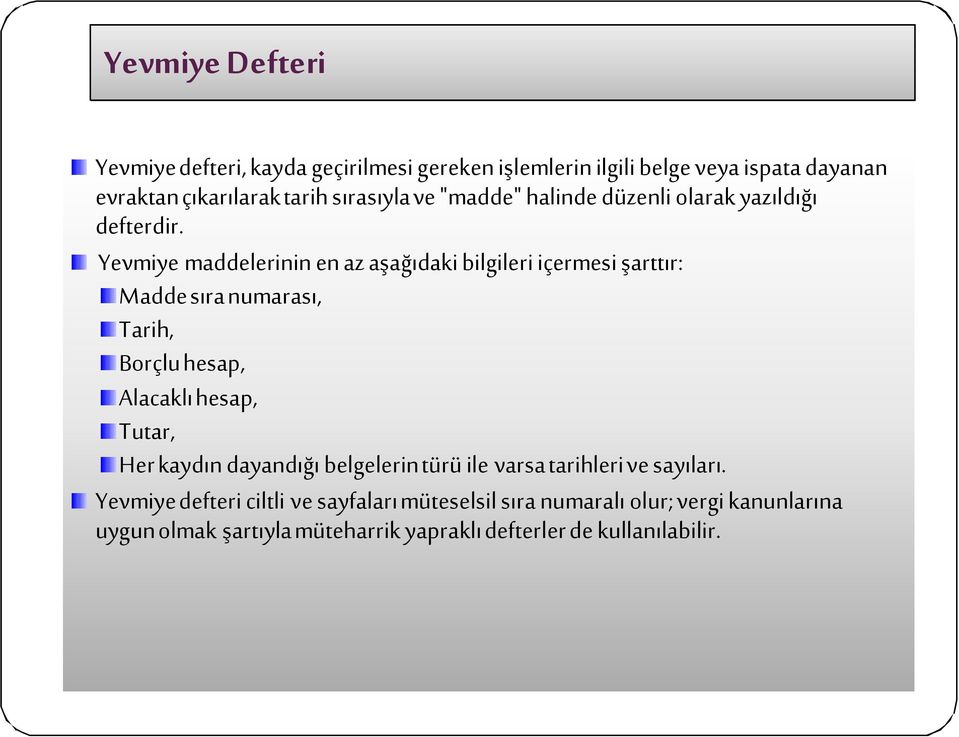 Yevmiye maddelerinin en az aşağıdaki bilgileri içermesi şarttır: Madde sıra numarası, Tarih, Borçlu hesap, Alacaklı hesap, Tutar, Her