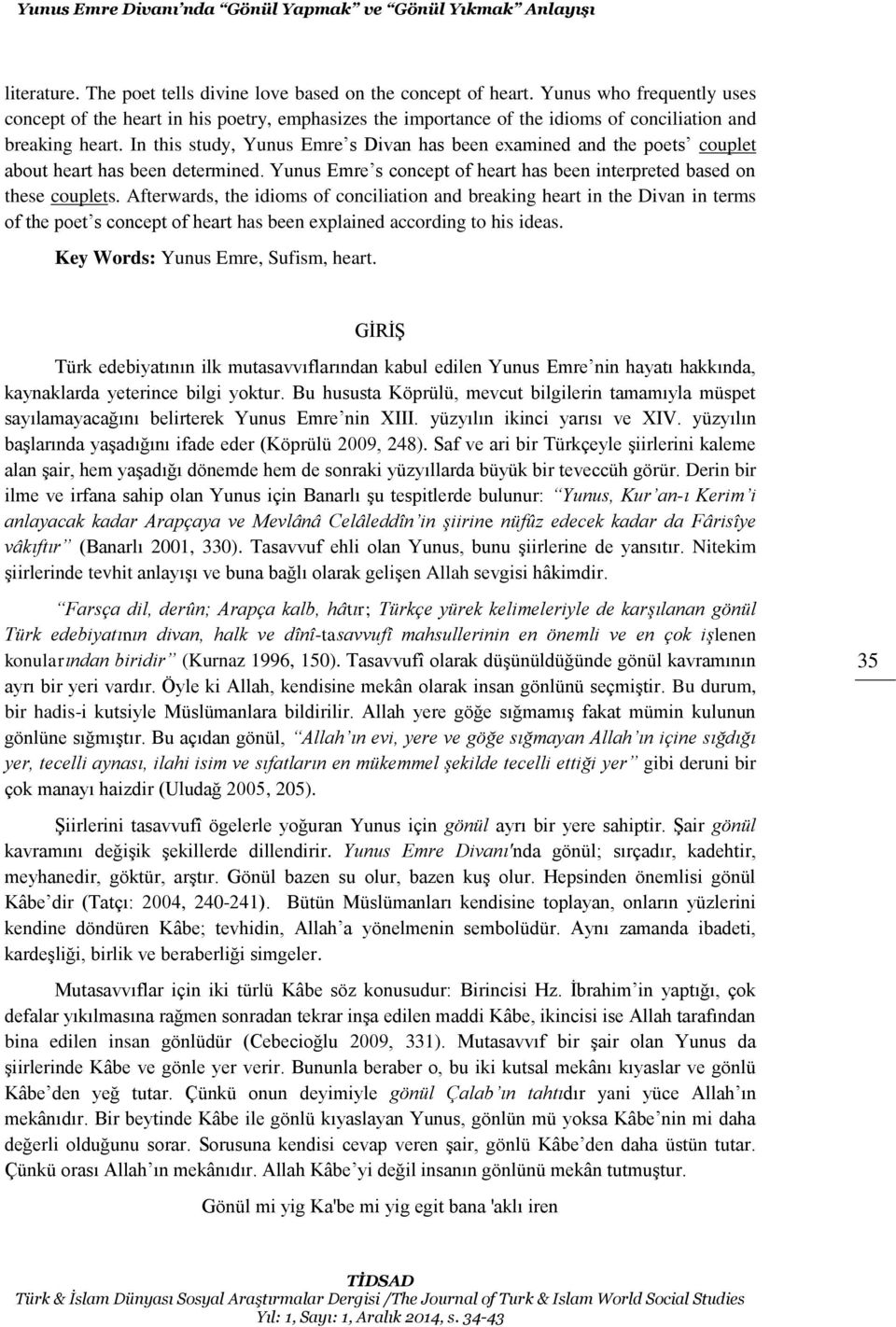 In this study, Yunus Emre s Divan has been examined and the poets couplet about heart has been determined. Yunus Emre s concept of heart has been interpreted based on these couplets.
