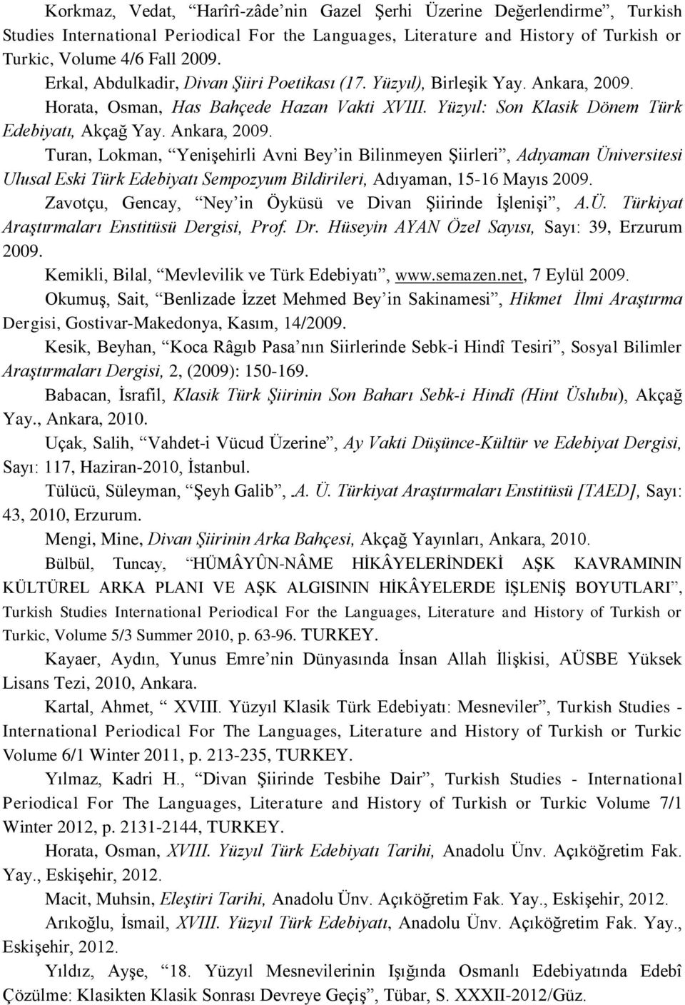 Horata, Osman, Has Bahçede Hazan Vakti XVIII. Yüzyıl: Son Klasik Dönem Türk Edebiyatı, Akçağ Yay. Ankara, 2009.