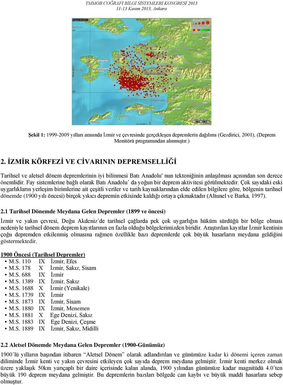 Fay sistemlerine bağlı olarak Batı Anadolu da yoğun bir deprem aktivitesi görülmektedir.