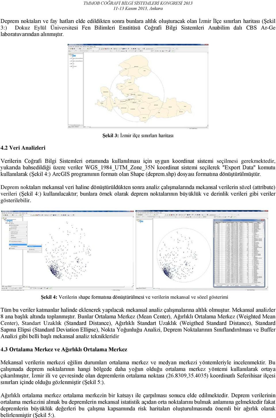 2 Veri Analizleri Şekil 3: İzmir ilçe sınırları haritası Verilerin Coğrafi Bilgi Sistemleri ortamında kullanılması için uygun koordinat sistemi seçilmesi gerekmektedir, yukarıda bahsedildiği üzere