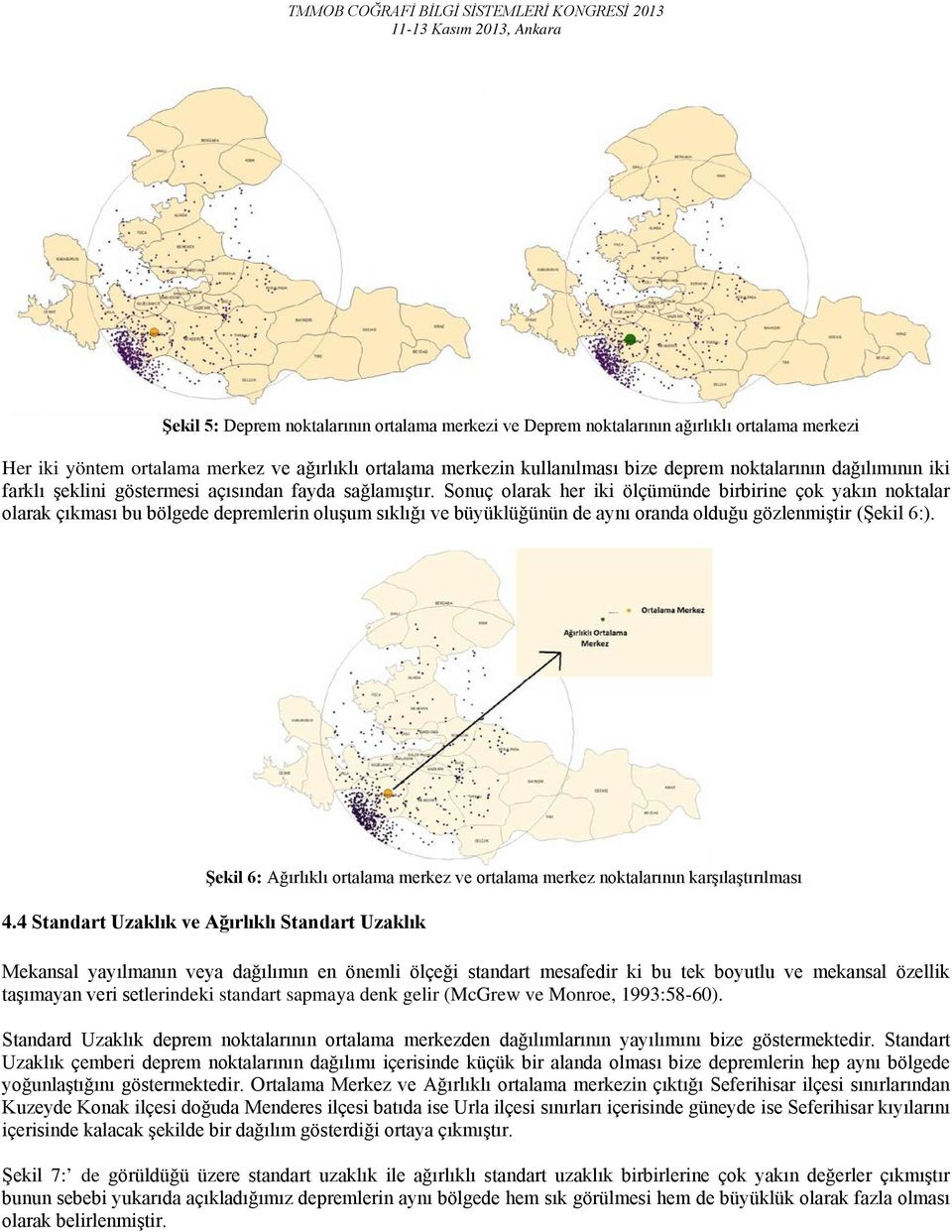 Sonuç olarak her iki ölçümünde birbirine çok yakın noktalar olarak çıkması bu bölgede depremlerin oluşum sıklığı ve büyüklüğünün de aynı oranda olduğu gözlenmiştir (Şekil 6:).