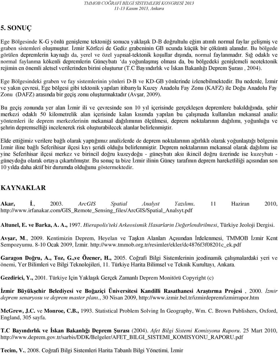 Sığ odaklı ve normal faylanma kökenli depremlerin Güneybatı da yoğunlaşmış olması da, bu bölgedeki genişlemeli neotektonik rejimin en önemli aletsel verilerinden birini oluşturur (T.