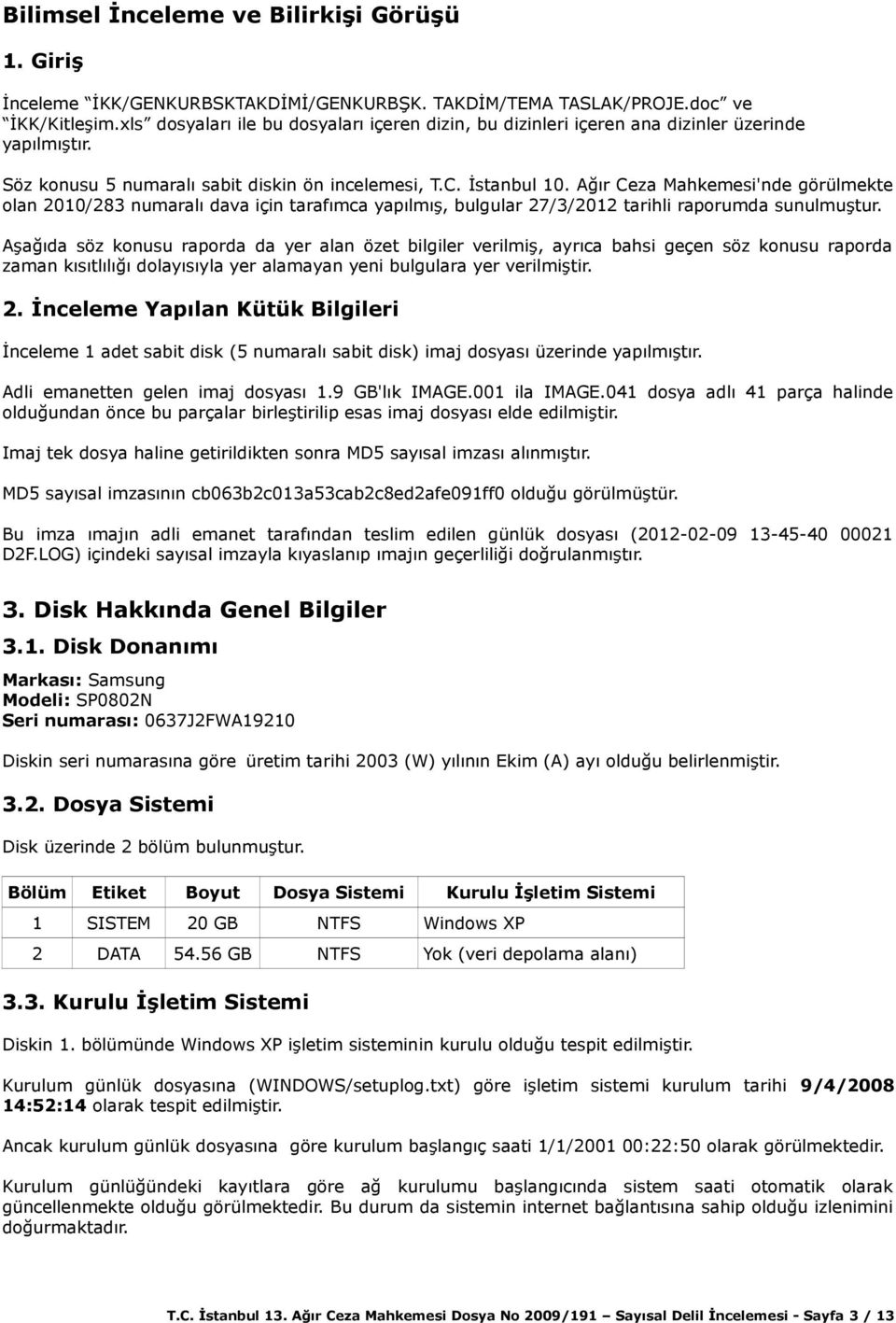 Ağır Ceza Mahkemesi'nde görülmekte olan 2010/283 numaralı dava için tarafımca yapılmış, bulgular 27/3/2012 tarihli raporumda sunulmuştur.