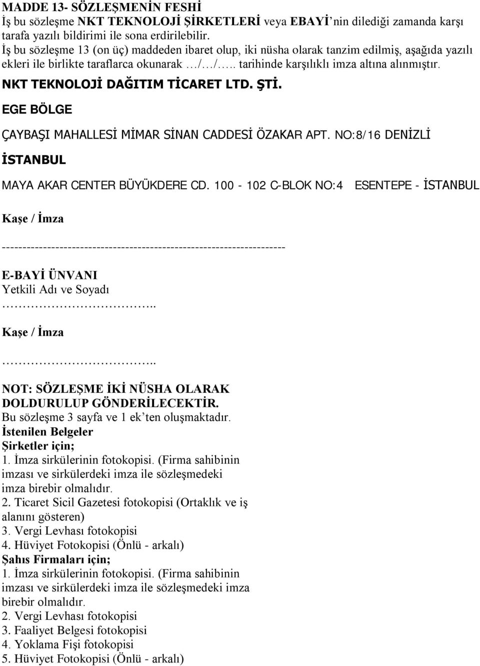 NKT TEKNOLOJİ DAĞITIM TİCARET LTD. ŞTİ. EGE BÖLGE ÇAYBAŞI MAHALLESİ MİMAR SİNAN CADDESİ ÖZAKAR APT. NO:8/16 DENİZLİ İSTANBUL MAYA AKAR CENTER BÜYÜKDERE CD.