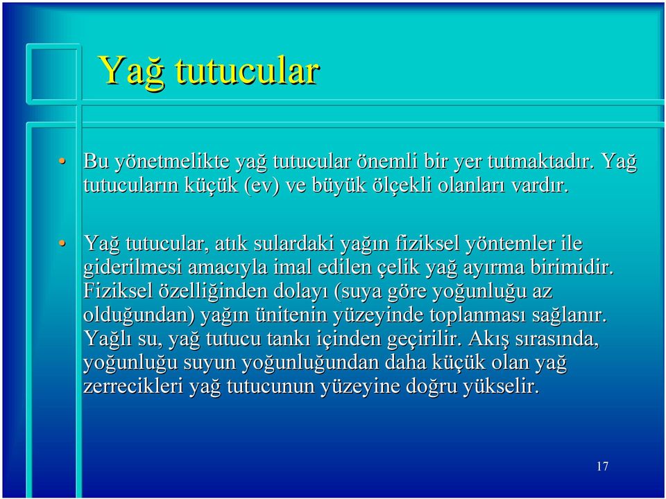 Fiziksel özelliğinden inden dolayı (suya göre g yoğunlu unluğu u az olduğundan) undan) yağı ğın ünitenin yüzeyinde y toplanması sağlan lanır.