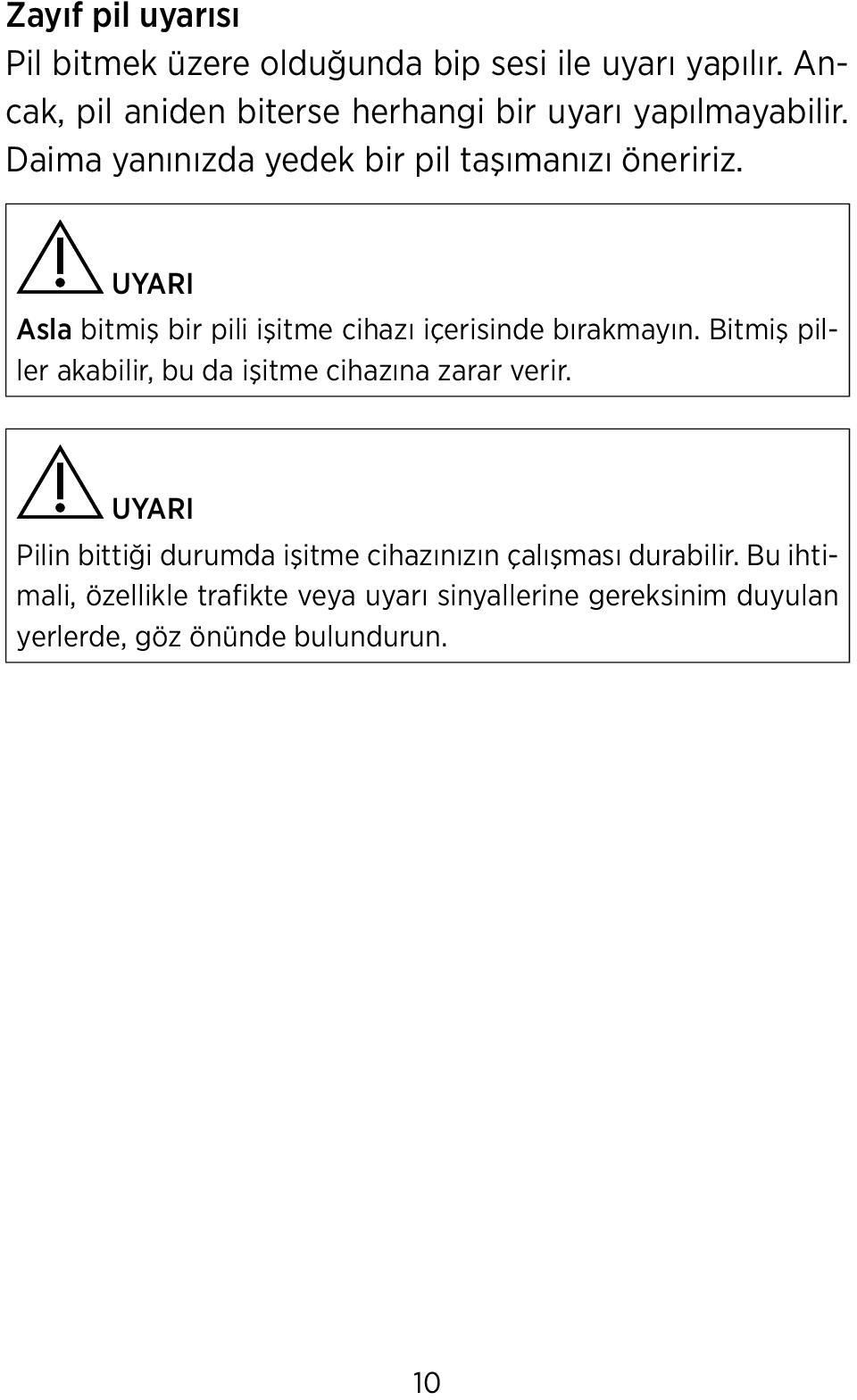 UYARI Asla bitmiş bir pili işitme cihazı içerisinde bırakmayın. Bitmiş piller akabilir, bu da işitme cihazına zarar verir.