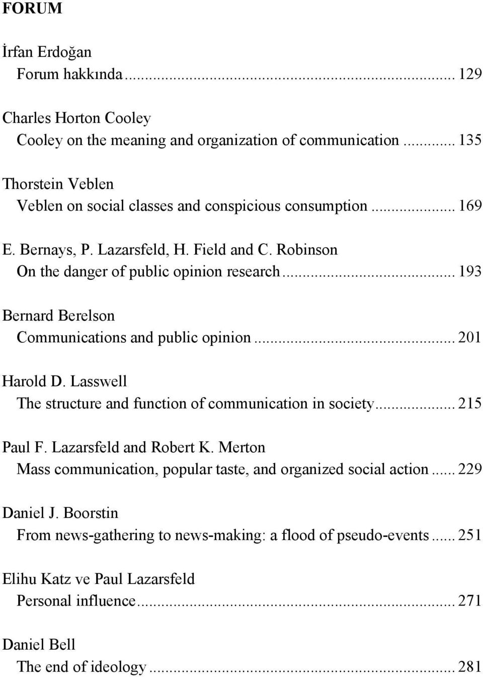 .. 193 Bernard Berelson Communications and public opinion... 201 Harold D. Lasswell The structure and function of communication in society... 215 Paul F. Lazarsfeld and Robert K.