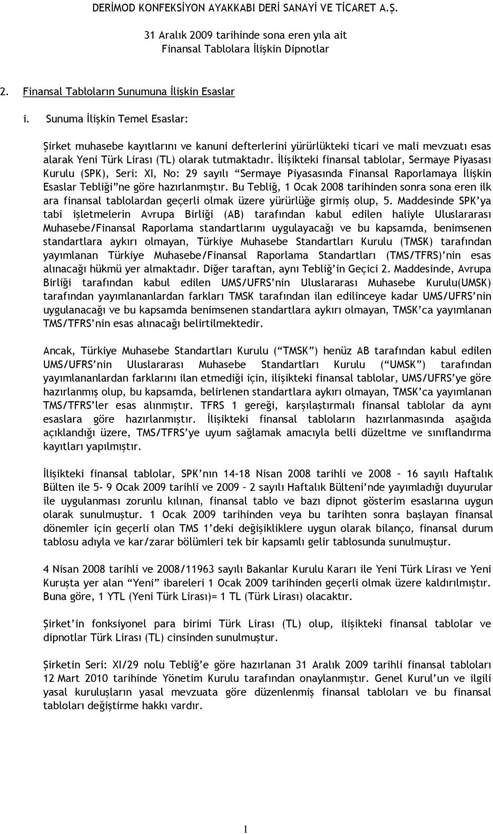 İlişikteki finansal tablolar, Sermaye Piyasası Kurulu (SPK), Seri: XI, No: 29 sayılı Sermaye Piyasasında Finansal Raporlamaya İlişkin Esaslar Tebliği ne göre hazırlanmıştır.