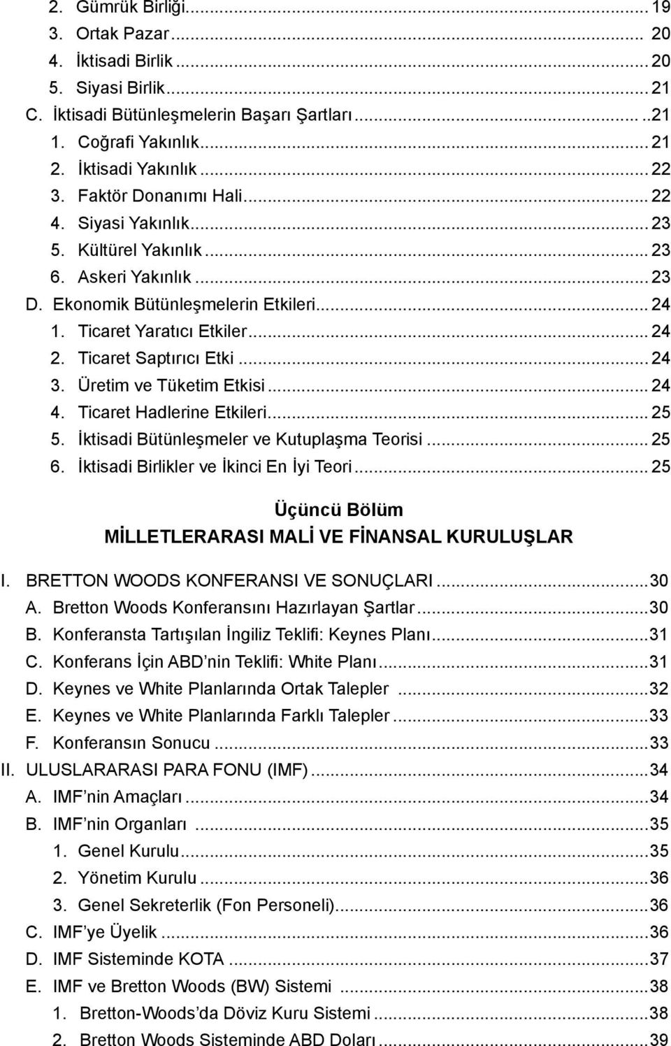 Ticaret Saptırıcı Etki... 24 3. Üretim ve Tüketim Etkisi... 24 4. Ticaret Hadlerine Etkileri... 25 5. İktisadi Bütünleşmeler ve Kutuplaşma Teorisi... 25 6. İktisadi Birlikler ve İkinci En İyi Teori.