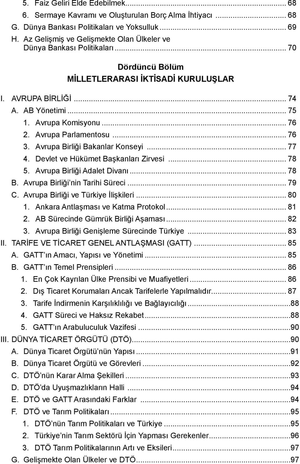 Avrupa Parlamentosu... 76 3. Avrupa Birliği Bakanlar Konseyi... 77 4. Devlet ve Hükümet Başkanları Zirvesi... 78 5. Avrupa Birliği Adalet Divanı... 78 B. Avrupa Birliği nin Tarihi Süreci... 79 C.