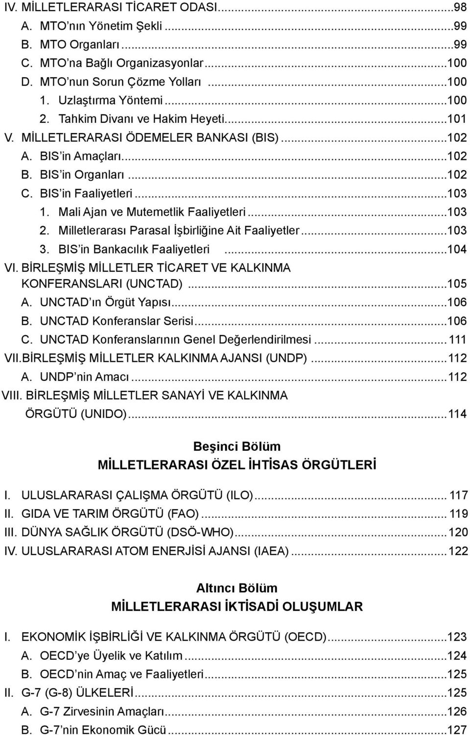 Mali Ajan ve Mutemetlik Faaliyetleri...103 2. Milletlerarası Parasal İşbirliğine Ait Faaliyetler...103 3. BIS in Bankacılık Faaliyetleri...104 VI.