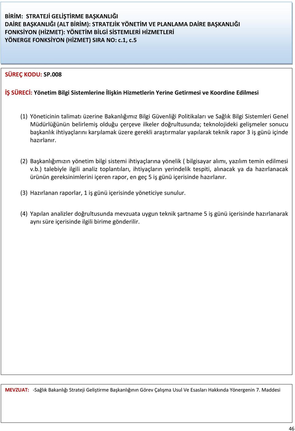 008 İŞ SÜRECİ: Yönetim Bilgi Sistemlerine İlişkin Hizmetlerin Yerine Getirmesi ve Koordine Edilmesi (1) Yöneticinin talimatı üzerine Bakanlığımız Bilgi Güvenliği Politikaları ve Sağlık Bilgi