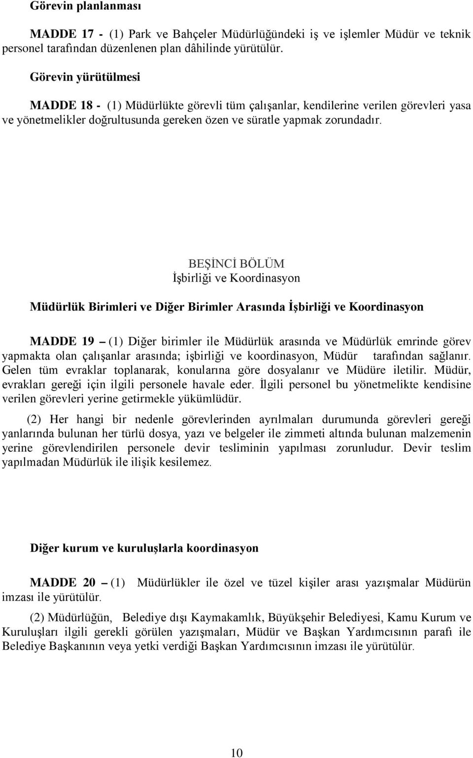 BEŞİNCİ BÖLÜM İşbirliği ve Koordinasyon Müdürlük Birimleri ve Diğer Birimler Arasında İşbirliği ve Koordinasyon MADDE 19 (1) Diğer birimler ile Müdürlük arasında ve Müdürlük emrinde görev yapmakta