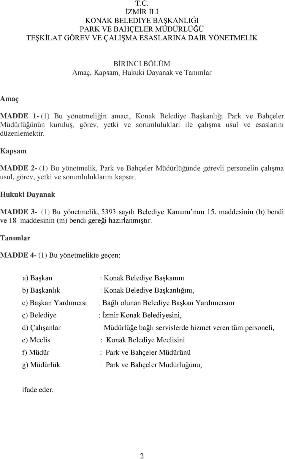 Kapsam MADDE 2- (1) Bu yönetmelik, Park ve Bahçeler Müdürlüğünde görevli personelin çalışma usul, görev, yetki ve sorumluluklarını kapsar.