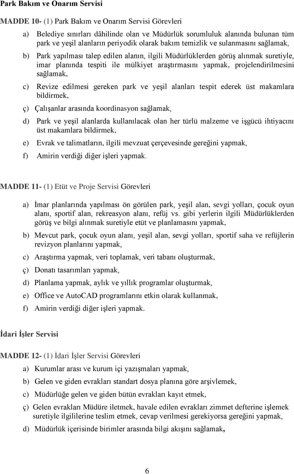 projelendirilmesini sağlamak, c) Revize edilmesi gereken park ve yeşil alanları tespit ederek üst makamlara bildirmek, ç) Çalışanlar arasında koordinasyon sağlamak, d) Park ve yeşil alanlarda