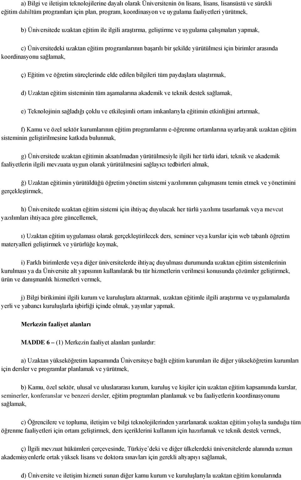 birimler arasında koordinasyonu sağlamak, ç) Eğitim ve öğretim süreçlerinde elde edilen bilgileri tüm paydaşlara ulaştırmak, d) Uzaktan eğitim sisteminin tüm aşamalarına akademik ve teknik destek