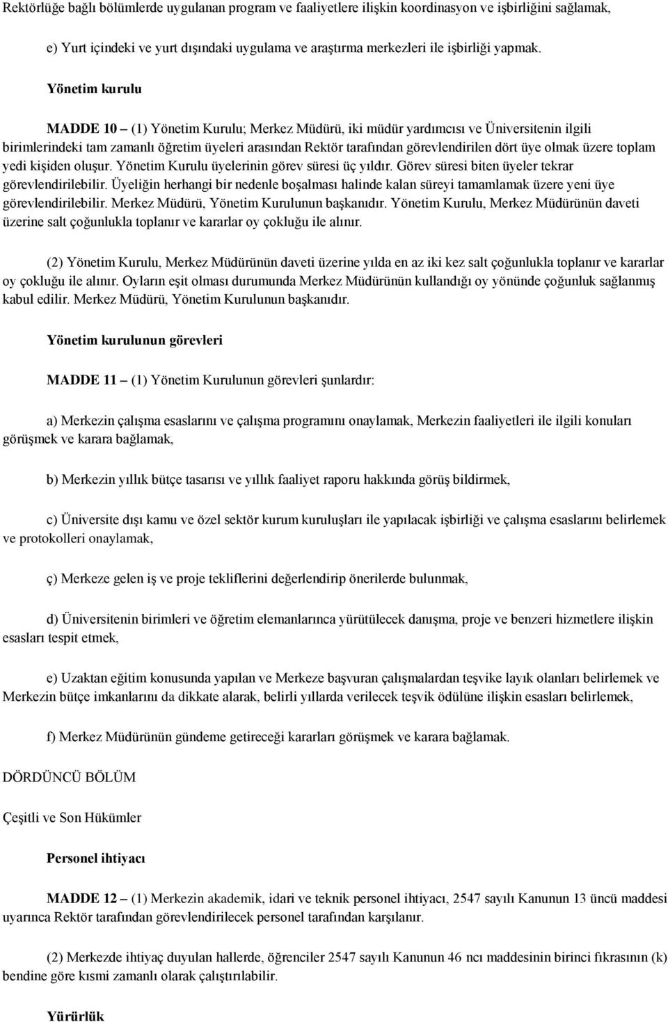 olmak üzere toplam yedi kişiden oluşur. Yönetim Kurulu üyelerinin görev süresi üç yıldır. Görev süresi biten üyeler tekrar görevlendirilebilir.