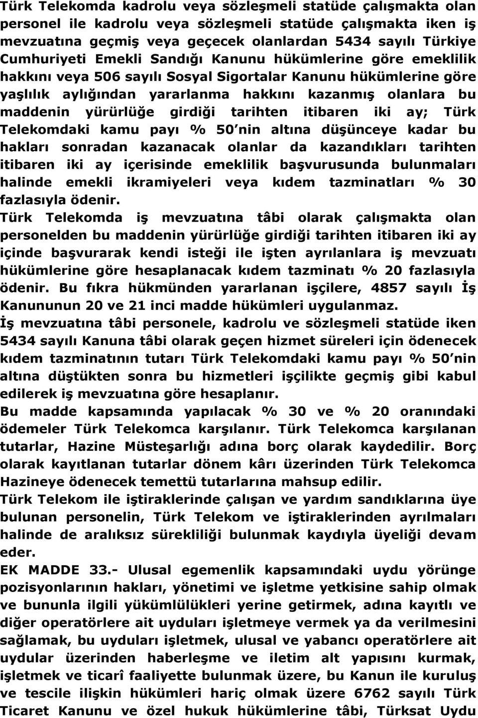 yürürlüğe girdiği tarihten itibaren iki ay; Türk Telekomdaki kamu payı % 50 nin altına düşünceye kadar bu hakları sonradan kazanacak olanlar da kazandıkları tarihten itibaren iki ay içerisinde