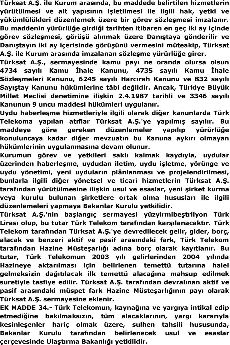 Ş. ile Kurum arasında imzalanan sözleşme yürürlüğe girer. Türksat A.Ş., sermayesinde kamu payı ne oranda olursa olsun 4734 sayılı Kamu İhale Kanunu, 4735 sayılı Kamu İhale Sözleşmeleri Kanunu, 6245