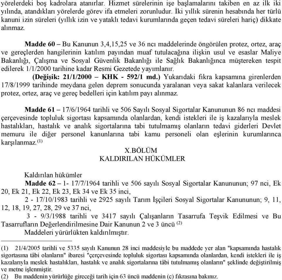 Madde 60 Bu Kanunun 3,4,15,25 ve 36 ncı maddelerinde öngörülen protez, ortez, araç ve gereçlerden hangilerinin katılım payından muaf tutulacağına ilişkin usul ve esaslar Maliye Bakanlığı, Çalışma ve