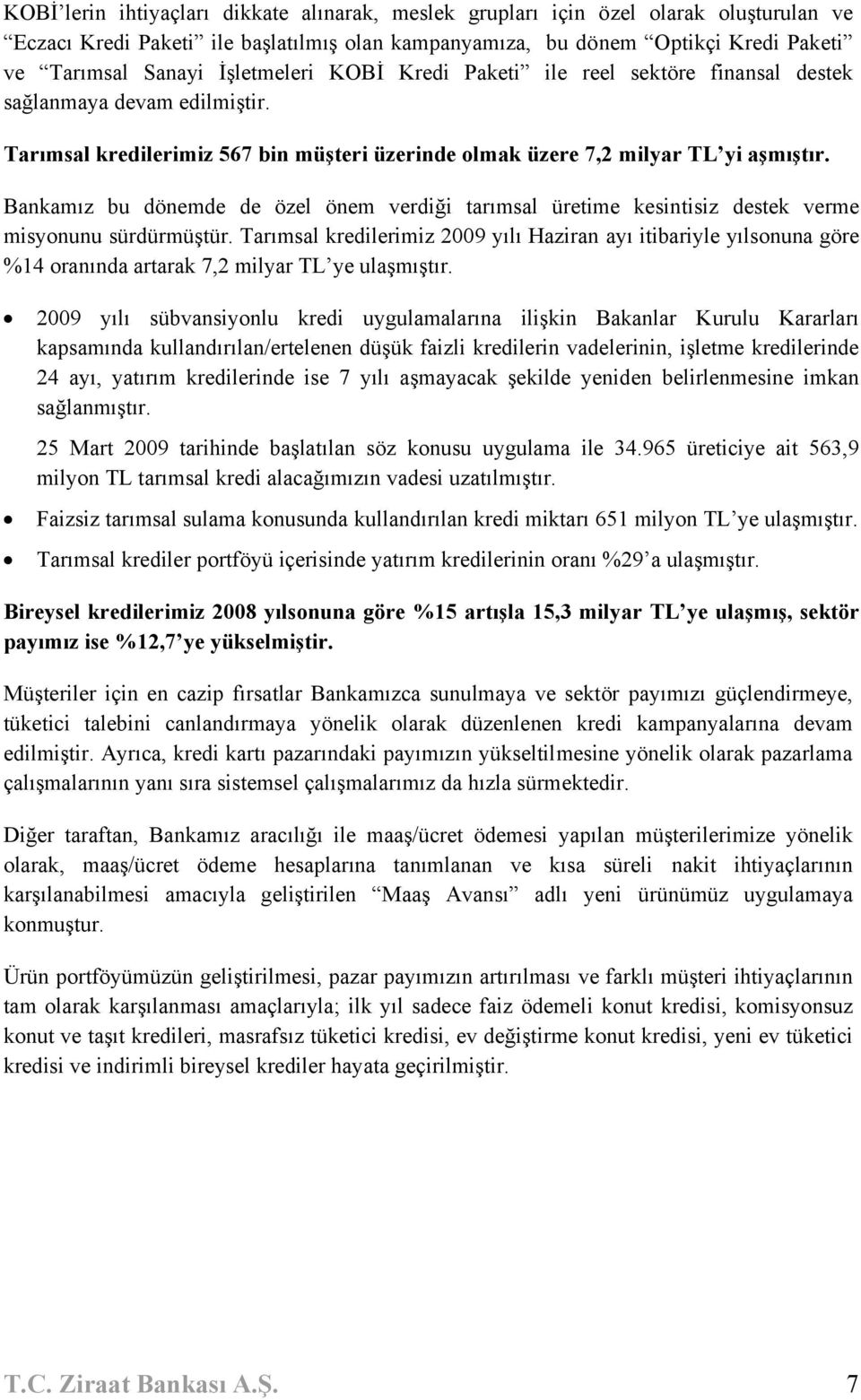 Bankamız bu dönemde de özel önem verdiği tarımsal üretime kesintisiz destek verme misyonunu sürdürmüştür.