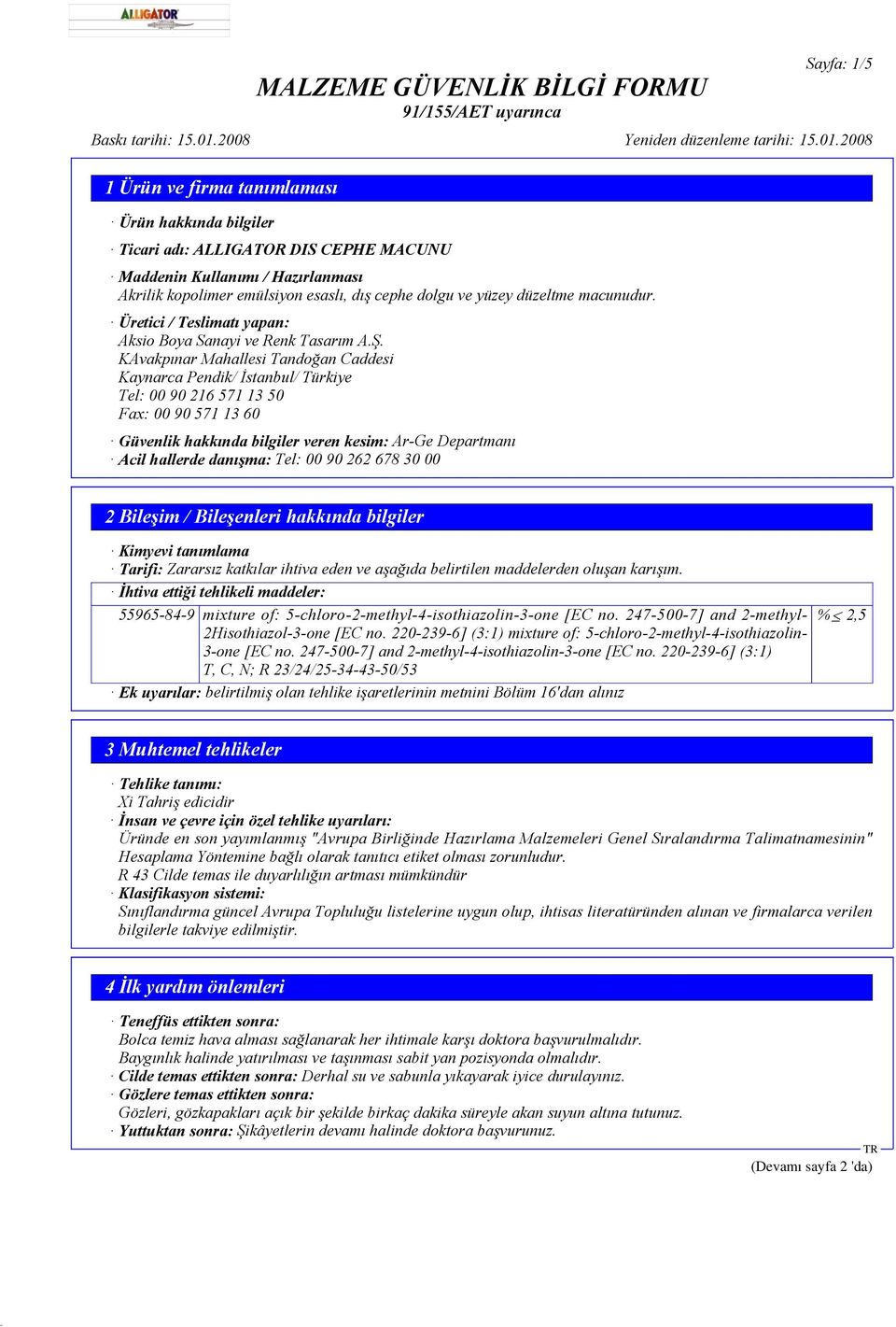 KAvakpınar Mahallesi Tandoğan Caddesi Kaynarca Pendik/ İstanbul/ Türkiye Tel: 00 90 216 571 13 50 Fax: 00 90 571 13 60 Güvenlik hakkında bilgiler veren kesim: Ar-Ge Departmanı Acil hallerde danışma: