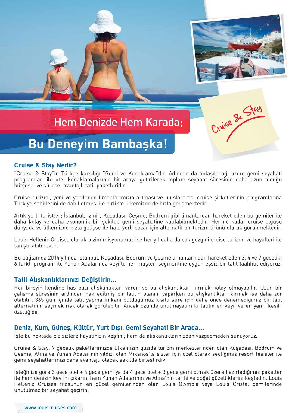 Cruise turizmi, yeni ve yenilenen limanlarımızın artması ve uluslararası cruise şirketlerinin programlarına Türkiye sahillerini de dahil etmesi ile birlikte ülkemizde de hızla gelişmektedir.