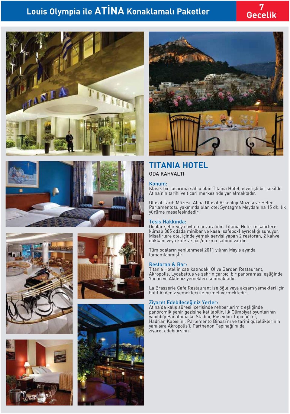 Titania Hotel misafirlere klimalı 385 odada minibar ve kasa (safebox) ayrıcalığı sunuyor. Misafirlere otel içinde yemek servisi yapan 2 restoran, 2 kahve dükkanı veya kafe ve bar/oturma salonu vardır.