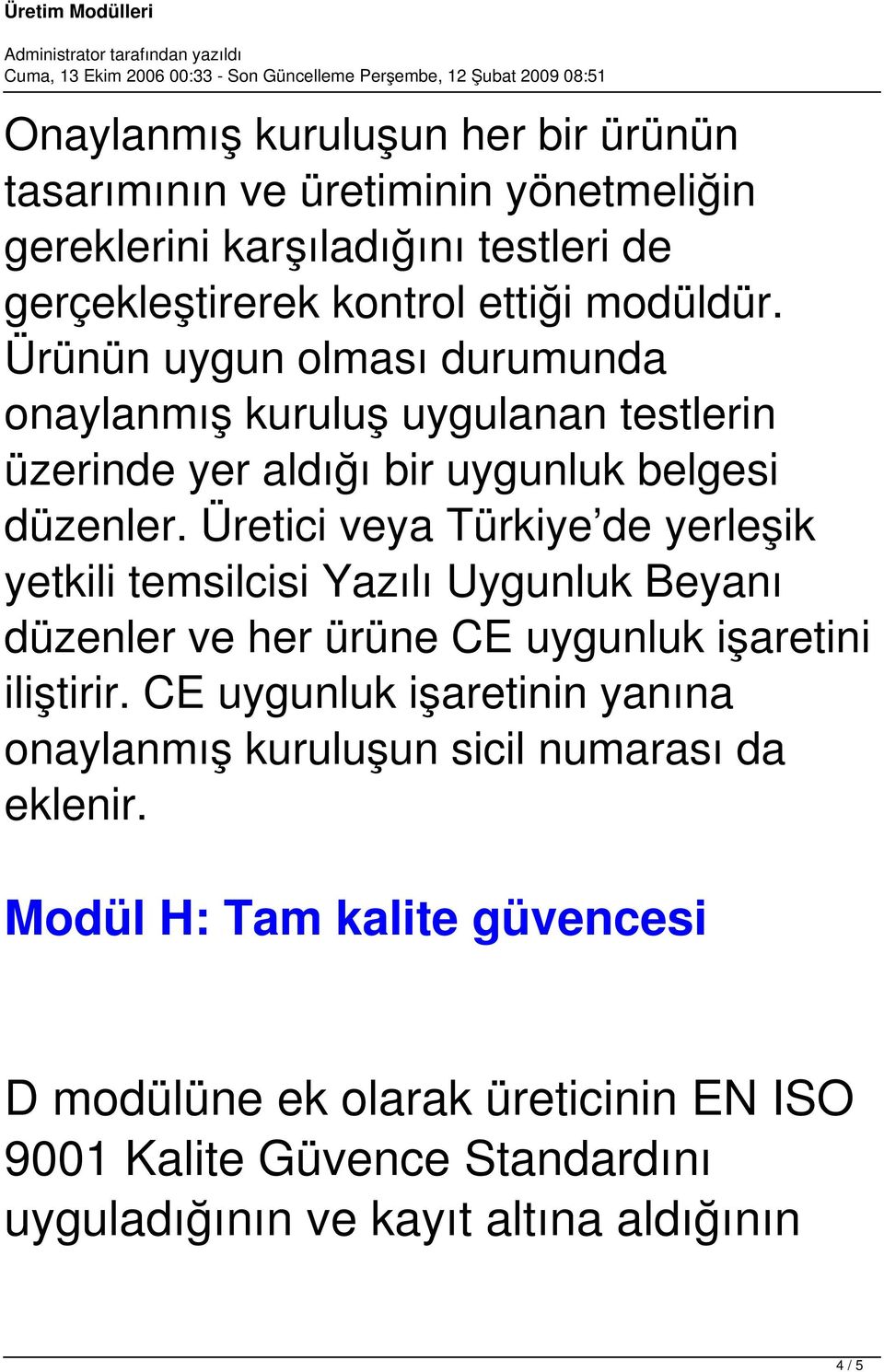Üretici veya Türkiye de yerleşik yetkili temsilcisi Yazılı Uygunluk Beyanı düzenler ve her ürüne CE uygunluk işaretini iliştirir.