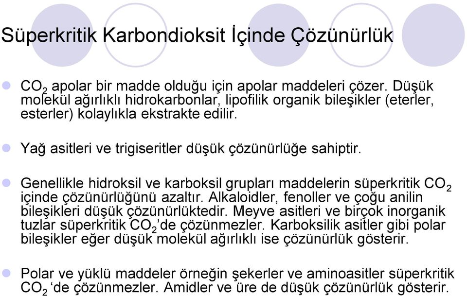 Genellikle hidroksil ve karboksil grupları maddelerin süperkritik CO 2 içinde çözünürlüğünü azaltır. Alkaloidler, fenoller ve çoğu anilin bileşikleri düşük çözünürlüktedir.