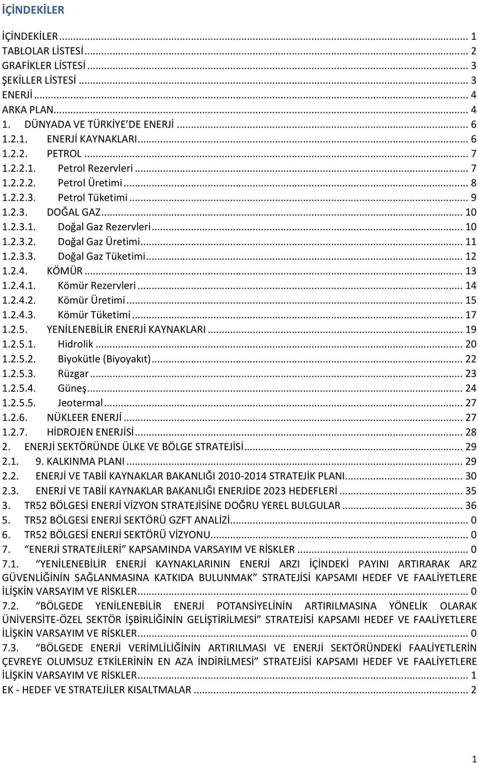 .. 12 1.2.4. KÖMÜR... 13 1.2.4.1. Kömür Rezervleri... 14 1.2.4.2. Kömür Üretimi... 15 1.2.4.3. Kömür Tüketimi... 17 1.2.5. YENİLENEBİLİR ENERJİ KAYNAKLARI... 19 1.2.5.1. Hidrolik... 20 1.2.5.2. Biyokütle (Biyoyakıt).