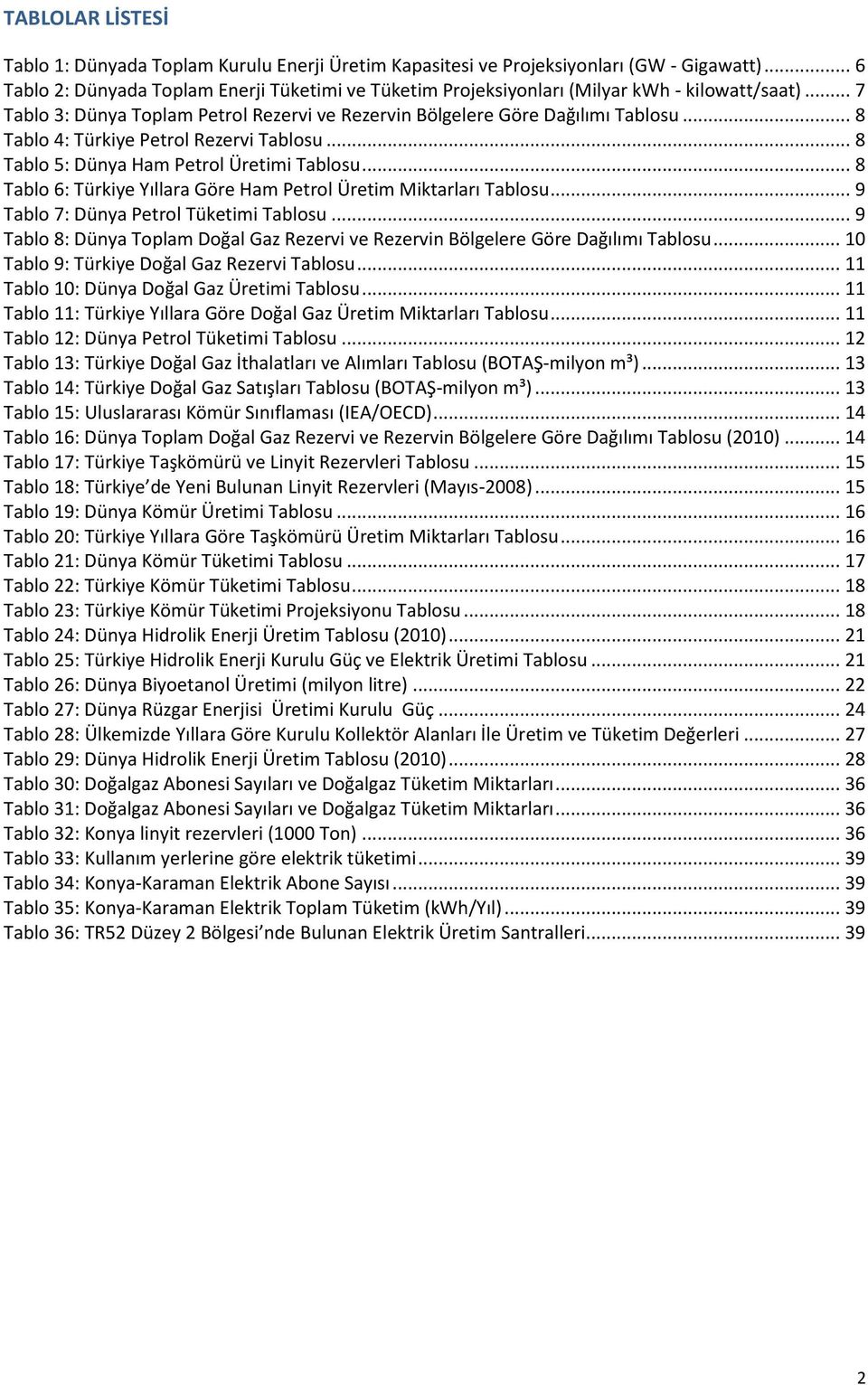 .. 8 Tablo 4: Türkiye Petrol Rezervi Tablosu... 8 Tablo 5: Dünya Ham Petrol Üretimi Tablosu... 8 Tablo 6: Türkiye Yıllara Göre Ham Petrol Üretim Miktarları Tablosu.