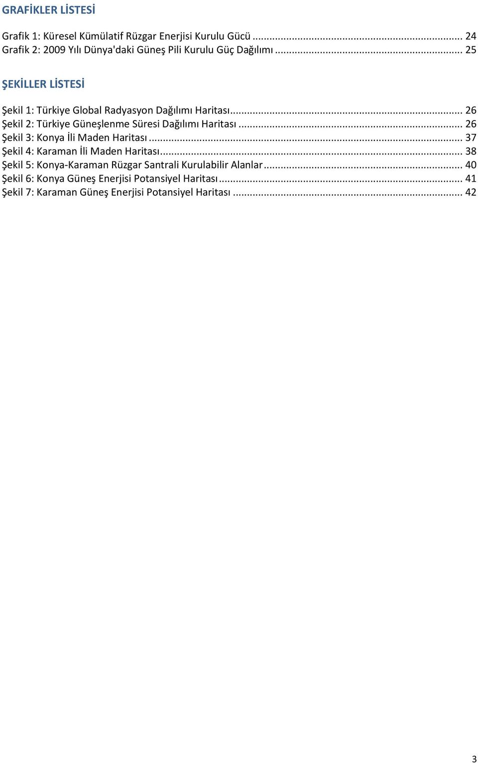 .. 25 ŞEKİLLER LİSTESİ Şekil 1: Türkiye Global Radyasyon Dağılımı Haritası... 26 Şekil 2: Türkiye Güneşlenme Süresi Dağılımı Haritası.