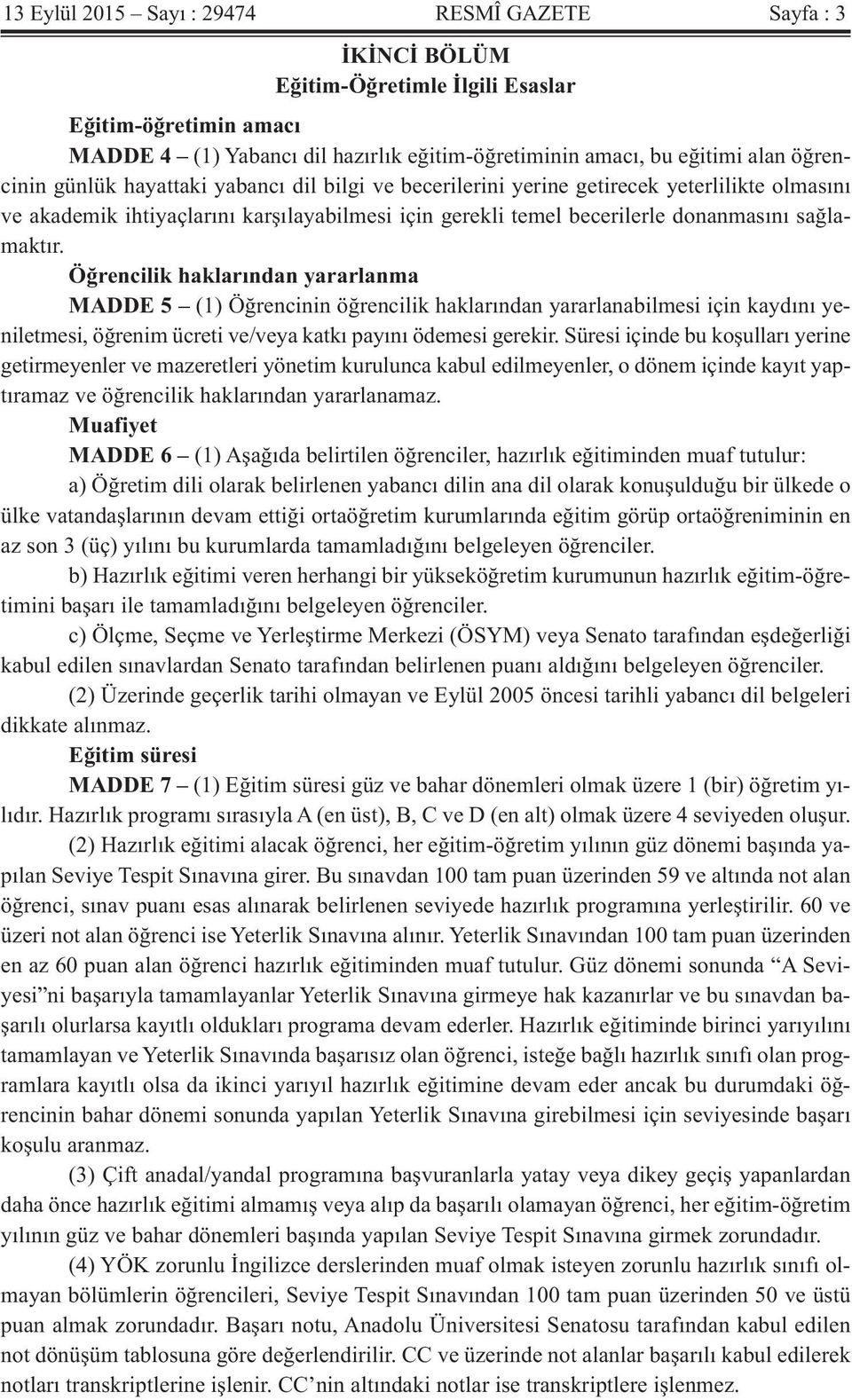 Öğrencilik haklarından yararlanma MADDE 5 (1) Öğrencinin öğrencilik haklarından yararlanabilmesi için kaydını yeniletmesi, öğrenim ücreti ve/veya katkı payını ödemesi gerekir.