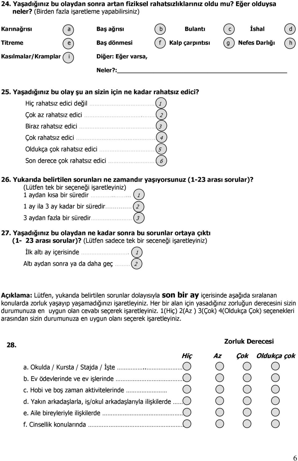 Yaşadığınız bu olay şu an sizin için ne kadar rahatsız edici? Hiç rahatsız edici değil 1 Çok az rahatsız edici. 2 Biraz rahatsız edici 3 Çok rahatsız edici.