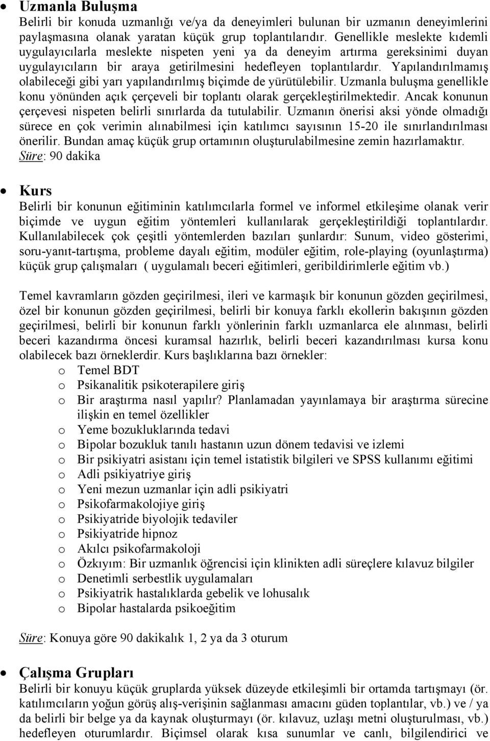 Yapılandırılmamış olabileceği gibi yarı yapılandırılmış biçimde de yürütülebilir. Uzmanla buluşma genellikle konu yönünden açık çerçeveli bir toplantı olarak gerçekleştirilmektedir.