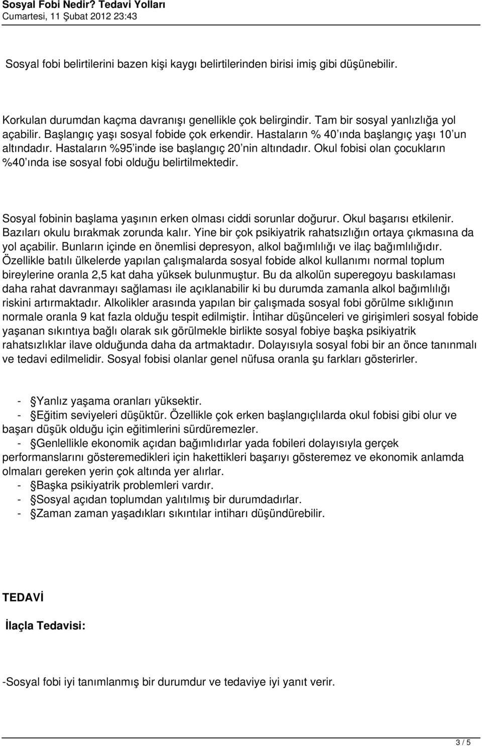 Okul fobisi olan çocukların %40 ında ise sosyal fobi olduğu belirtilmektedir. Sosyal fobinin başlama yaşının erken olması ciddi sorunlar doğurur. Okul başarısı etkilenir.