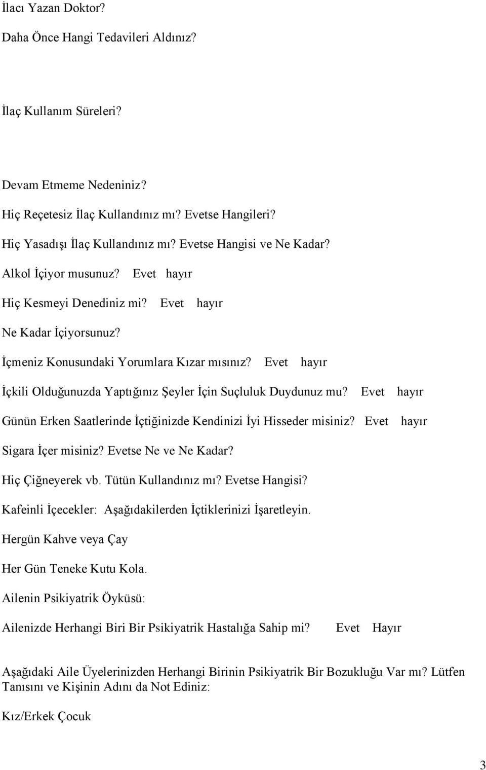 Evet hayır İçkili Olduğunuzda Yaptığınız Şeyler İçin Suçluluk Duydunuz mu? Evet hayır Günün Erken Saatlerinde İçtiğinizde Kendinizi İyi Hisseder misiniz? Evet hayır Sigara İçer misiniz?