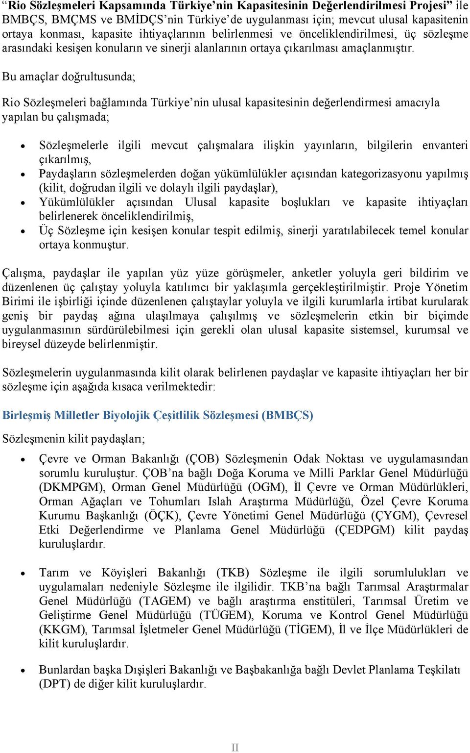 Bu amaçlar doğrultusunda; Rio Sözleşmeleri bağlamında Türkiye nin ulusal kapasitesinin değerlendirmesi amacıyla yapılan bu çalışmada; Sözleşmelerle ilgili mevcut çalışmalara ilişkin yayınların,