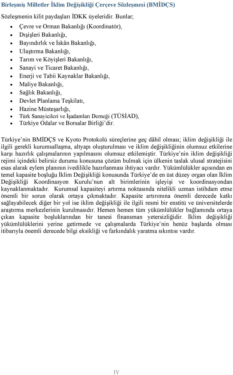 Kaynaklar Bakanlığı, Maliye Bakanlığı, Sağlık Bakanlığı, Devlet Planlama Teşkilatı, Hazine Müsteşarlığı, Türk Sanayicileri ve İşadamları Derneği (TÜSİAD), Türkiye Odalar ve Borsalar Birliği dir.