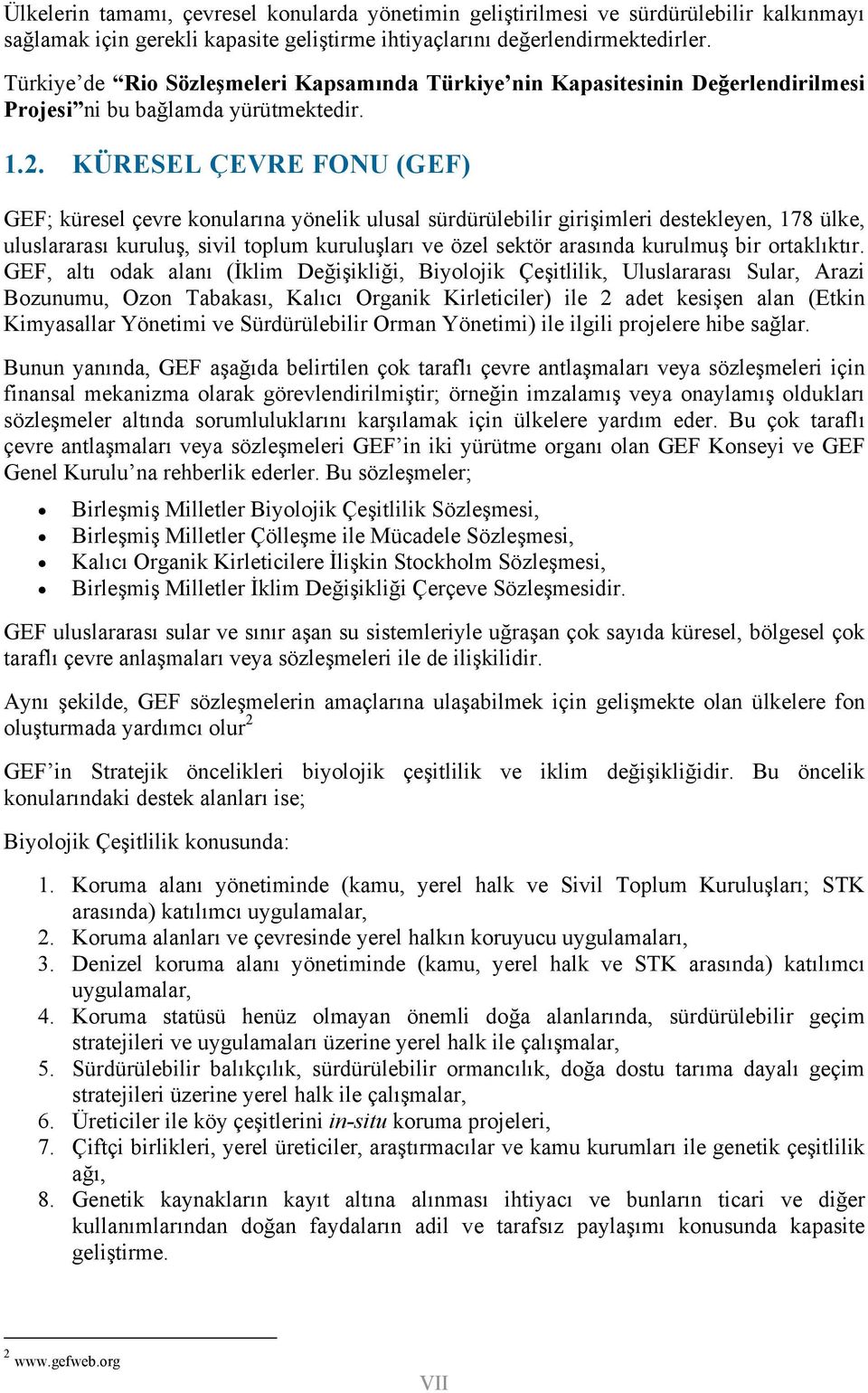 KÜRESEL ÇEVRE FONU (GEF) GEF; küresel çevre konularına yönelik ulusal sürdürülebilir girişimleri destekleyen, 178 ülke, uluslararası kuruluş, sivil toplum kuruluşları ve özel sektör arasında kurulmuş