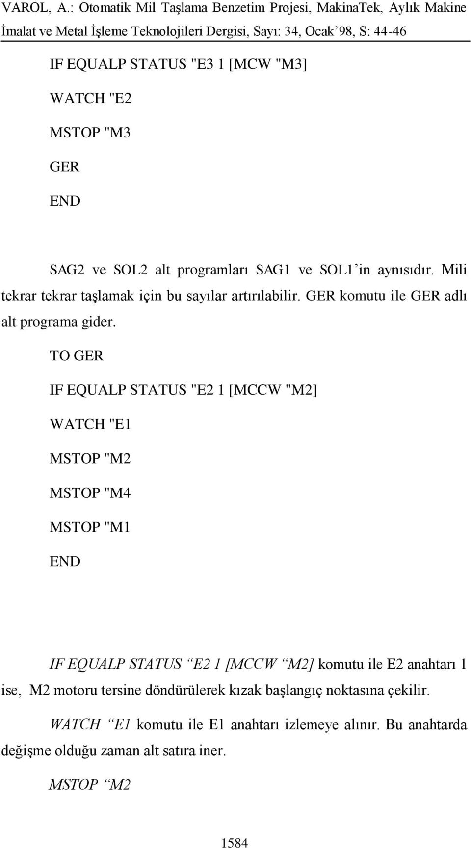 TO GER IF EQUALP STATUS "E2 1 [MCCW "M2] WATCH "E1 MSTOP "M2 MSTOP "M4 MSTOP "M1 IF EQUALP STATUS E2 1 [MCCW M2] komutu ile E2