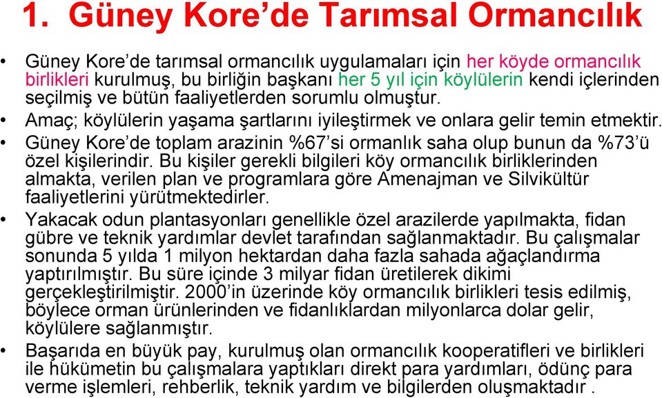 Güney Kore de toplam arazinin %67 si ormanlık saha olup bunun da %73 ü özel kişilerindir.