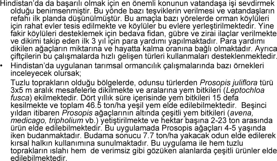 Yine fakir köylüleri desteklemek için bedava fidan, gübre ve zirai ilaçlar verilmekte ve dikimi takip eden ilk 3 yıl için para yardımı yapılmaktadır.