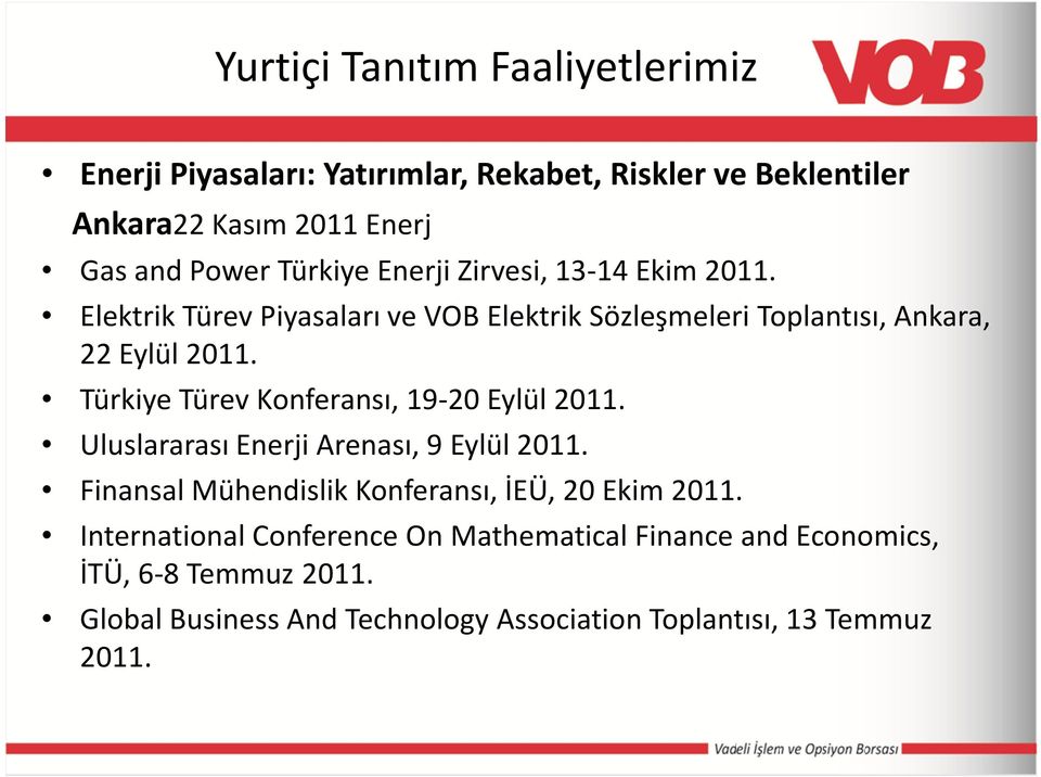 Türkiye Türev Konferansı, 19-20 Eylül 2011. Uluslararası Enerji Arenası, 9 Eylül 2011. Finansal Mühendislik Konferansı, İEÜ, 20 Ekim 2011.
