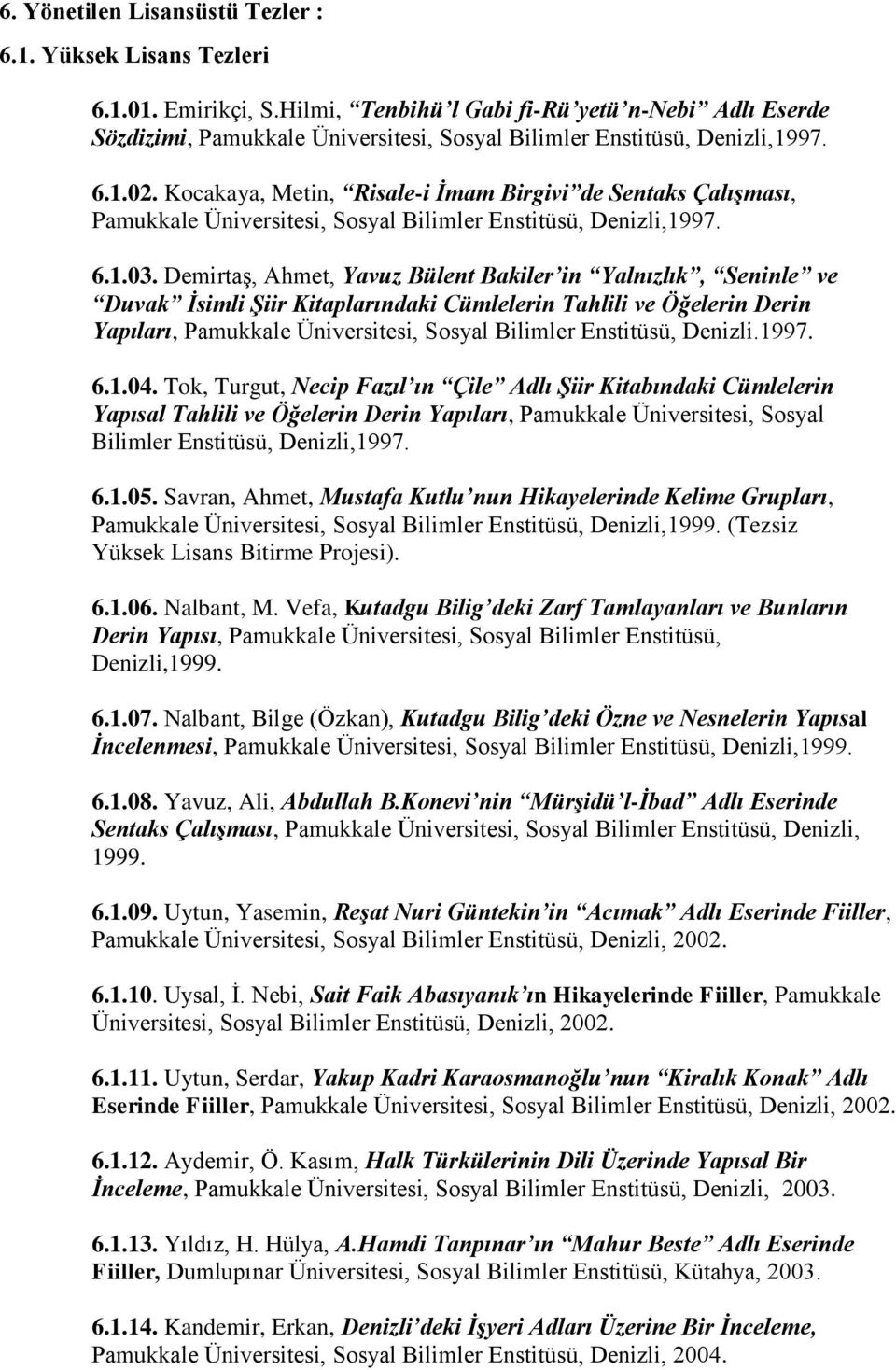 Kocakaya, Metin, Risale-i İmam Birgivi de Sentaks Çalışması, Pamukkale Üniversitesi, Sosyal Bilimler Enstitüsü, Denizli,1997. 6.1.03.